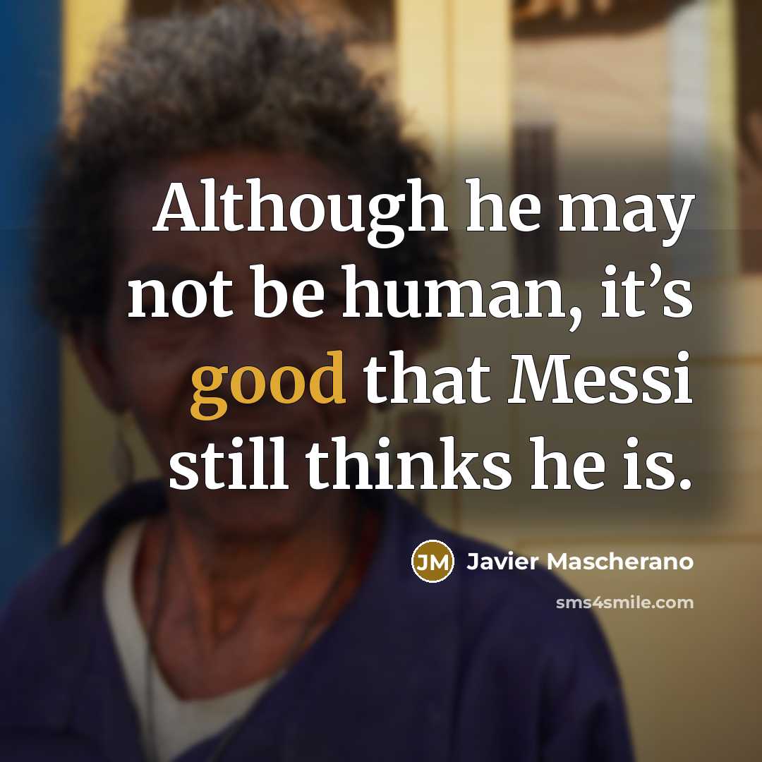 “Although he may not be human, it’s good that Messi…” quote by Javier Mascherano