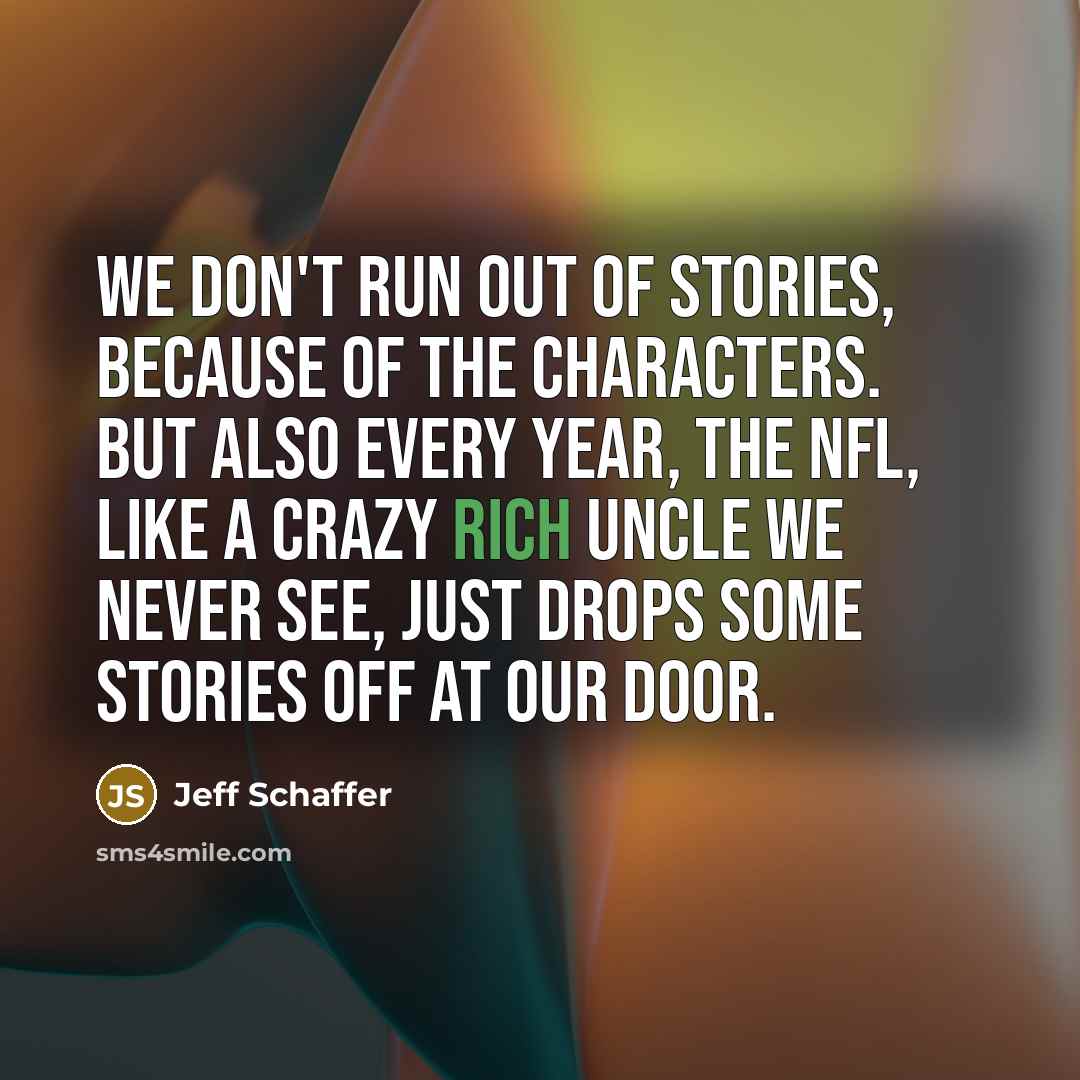 “We don't run out of stories, because of the characters.…” quote by Jeff Schaffer