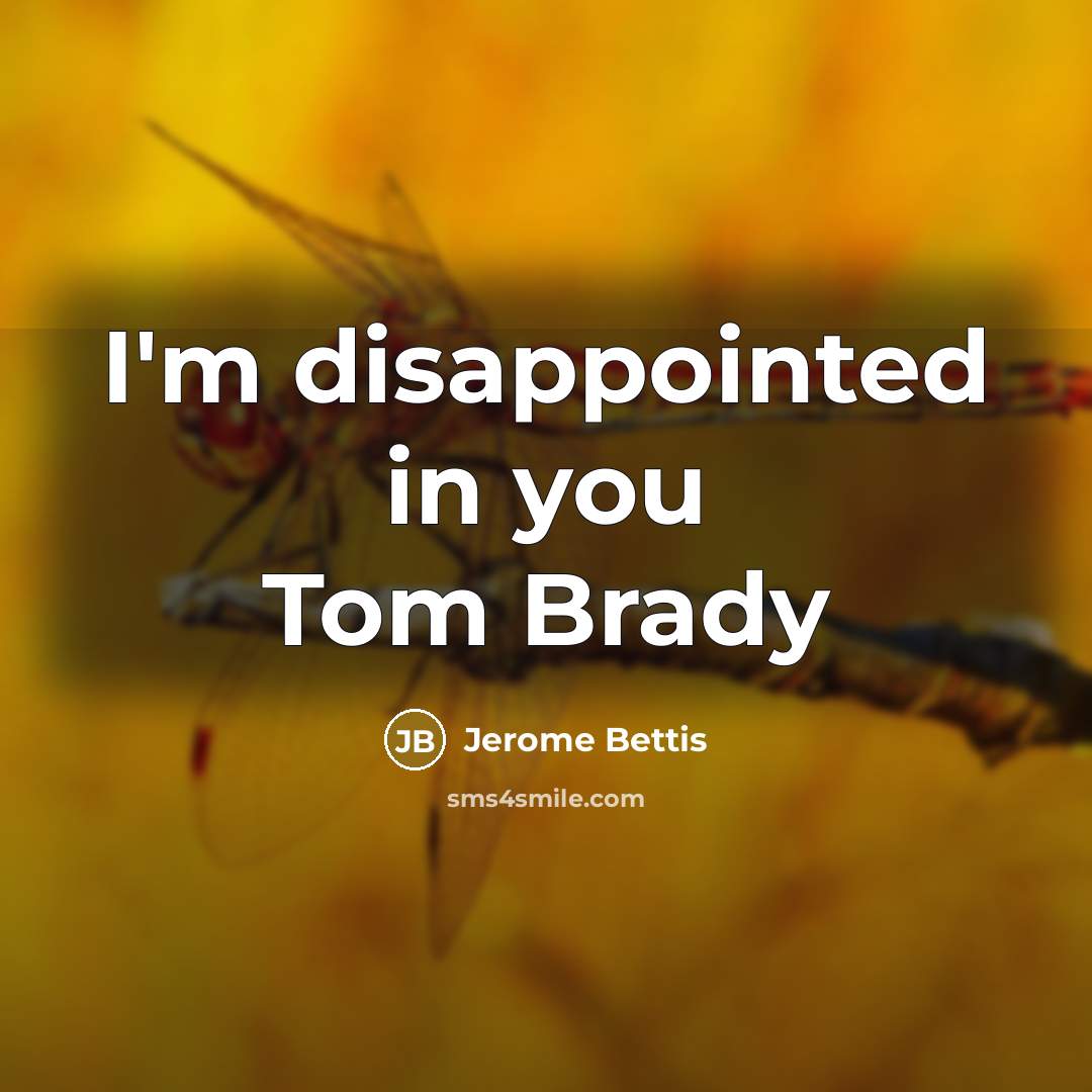 “I'm disappointed in you Tom Brady…” quote by Jerome Bettis