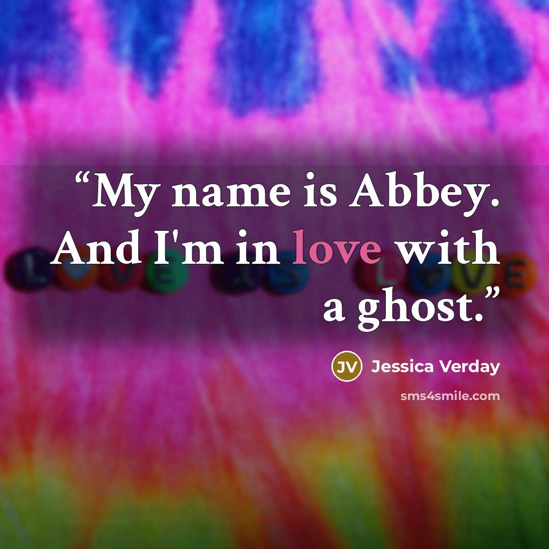 “My name is Abbey. And I'm in love with a ghost.” quote by Jessica Verday