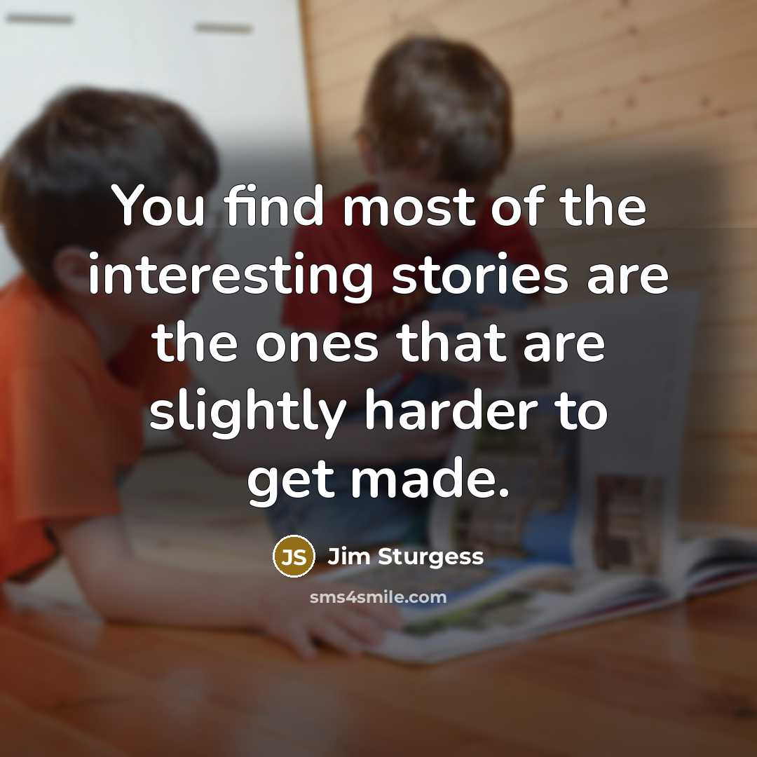 “You find most of the interesting stories are the ones…” quote by Jim Sturgess
