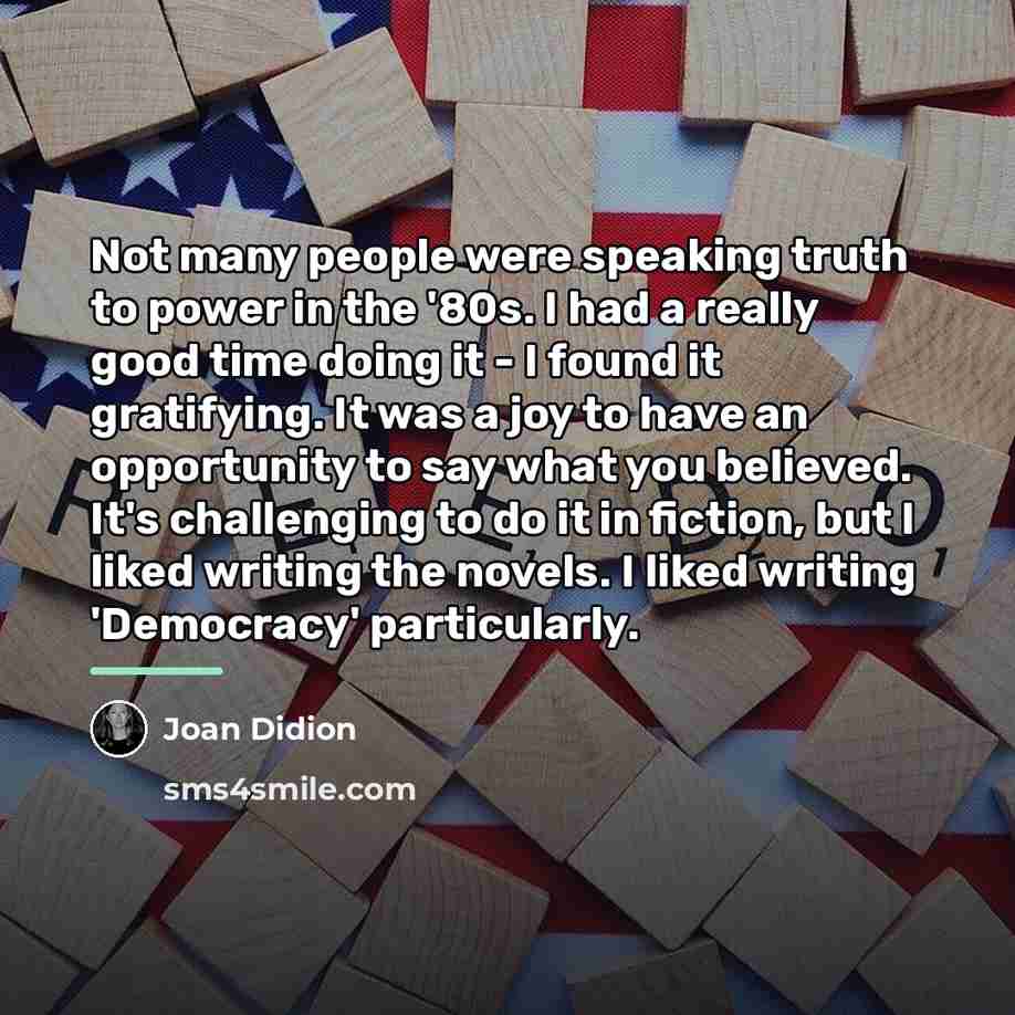 “Not many people were speaking truth to power in the…” quote by Joan Didion