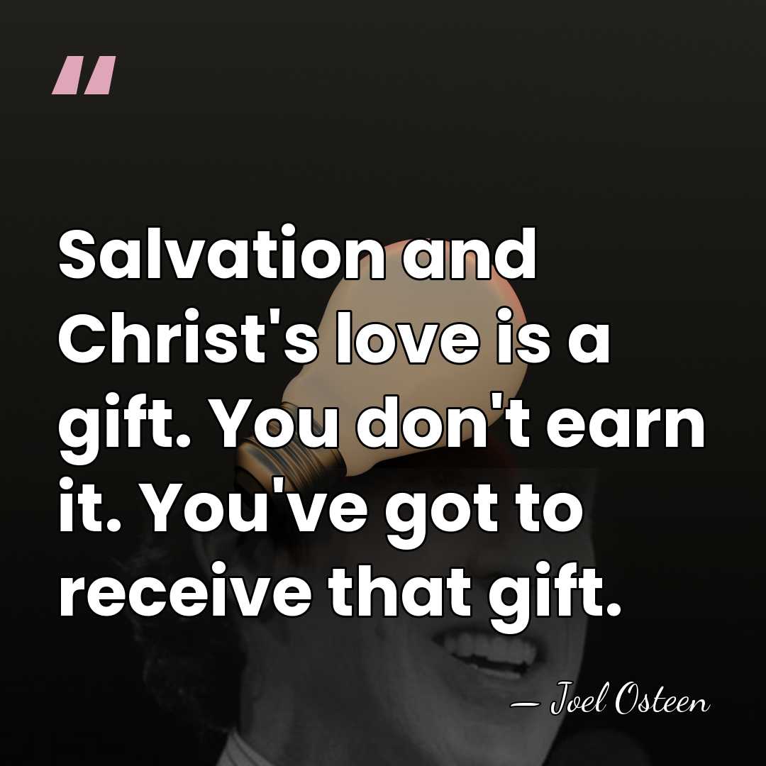 Salvation and Christ's love is a gift. You don't earn it. You've&hellip; - Joel Osteen