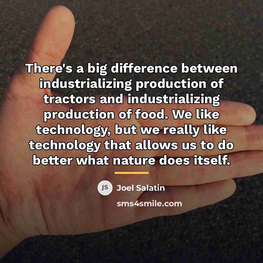 “There's a big difference between industrializing production of tractors and…” quote by Joel Salatin