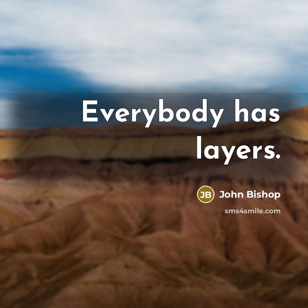 “Everybody has layers.…” quote by John Bishop