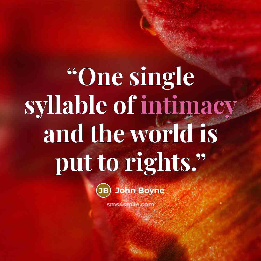 “One single syllable of intimacy and the world is put to rights.” quote by John Boyne