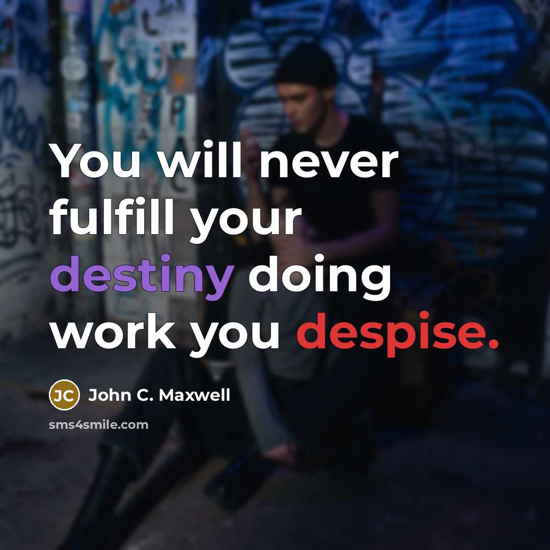 “You will never fulfill your destiny doing work you despise.…” quote by John C. Maxwell