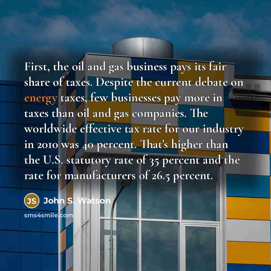 “First, the oil and gas business pays its fair share…” quote by John S. Watson
