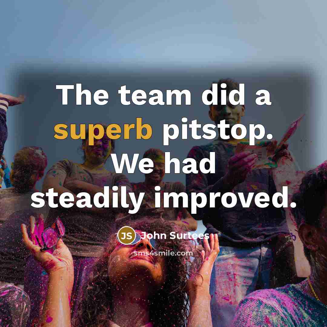“The team did a superb pitstop. We had steadily improved.…” quote by John Surtees