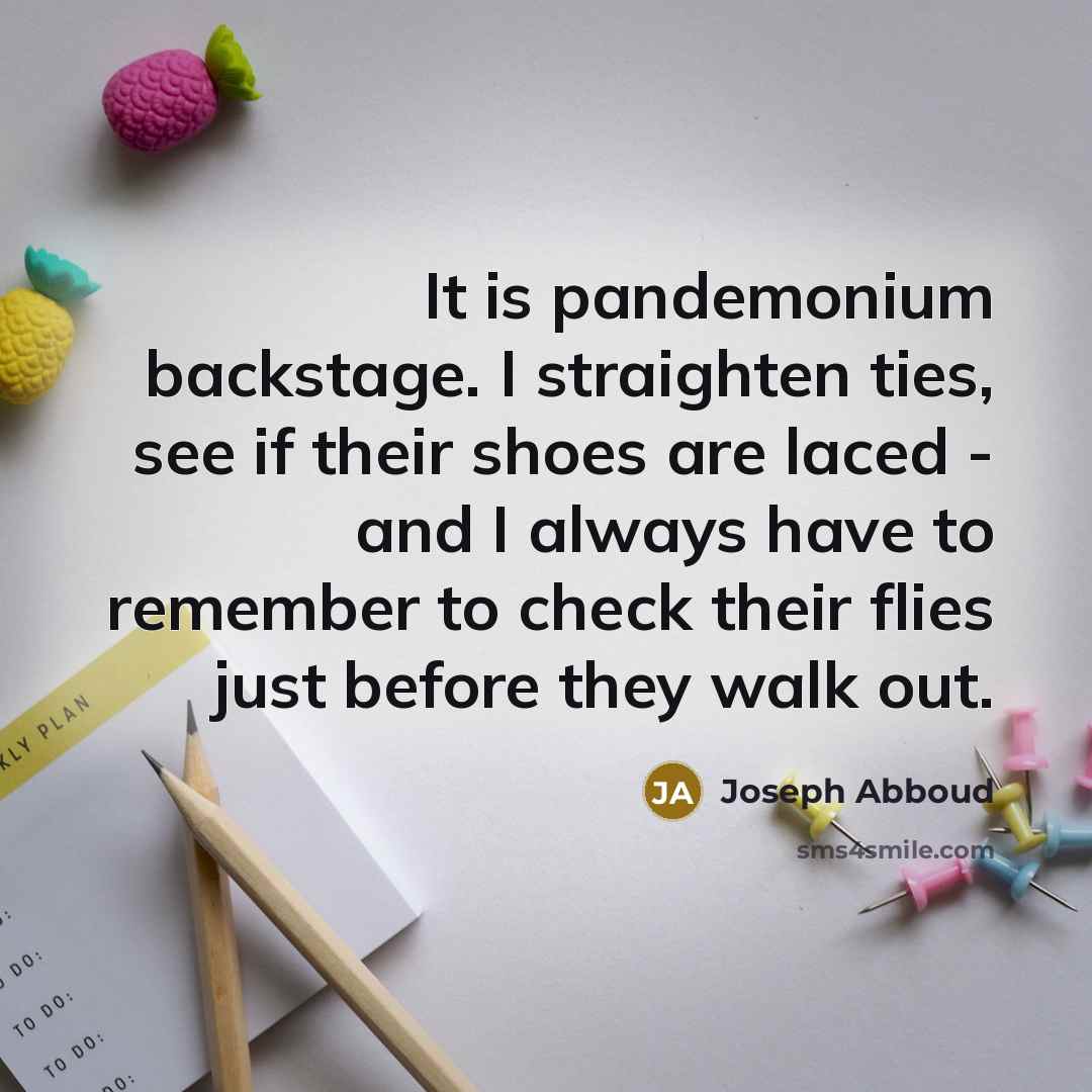 “It is pandemonium backstage. I straighten ties, see if their…” quote by Joseph Abboud