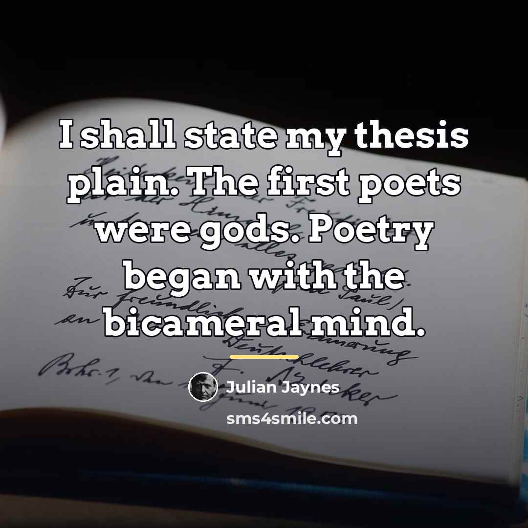 “I shall state my thesis plain. The first poets were…” quote by Julian Jaynes