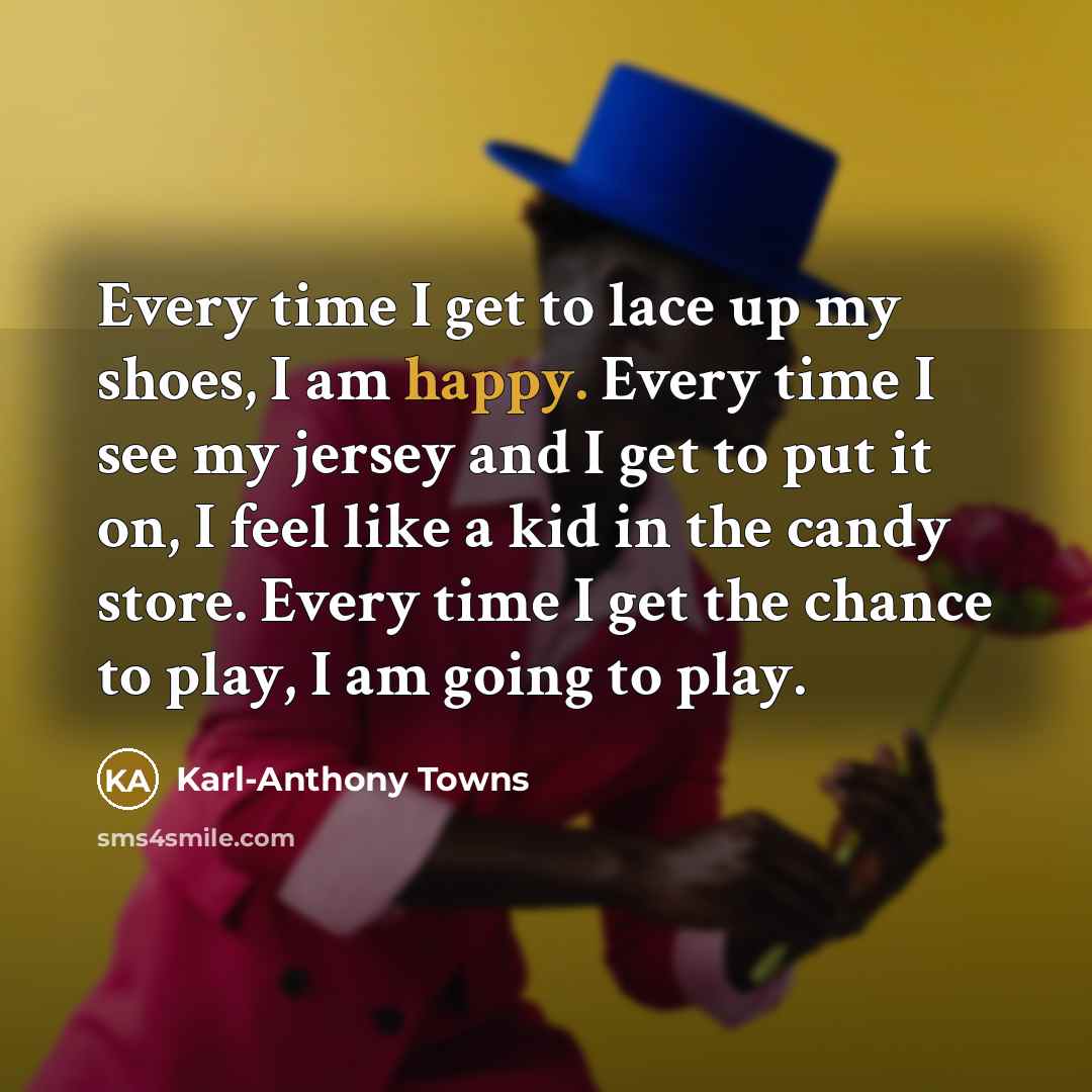“Every time I get to lace up my shoes, I…” quote by Karl-Anthony Towns