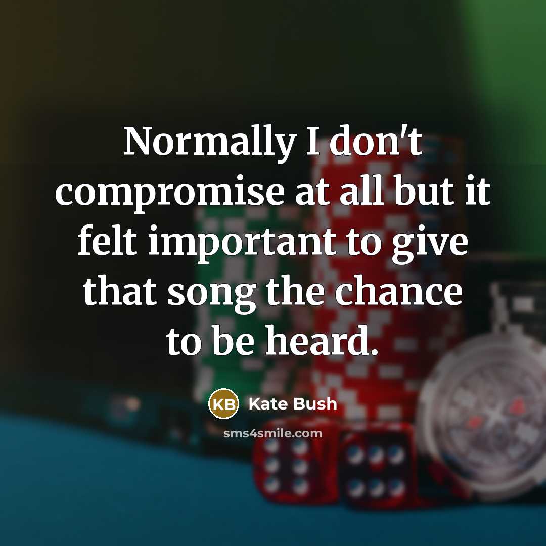 “Normally I don't compromise at all but it felt important…” quote by Kate Bush