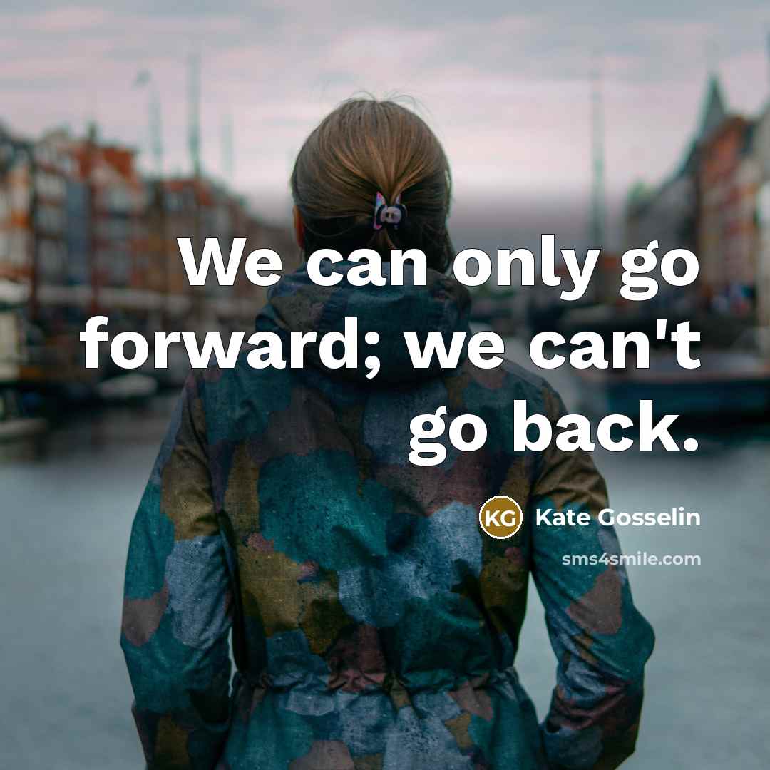 “We can only go forward; we can't go back.…” quote by Kate Gosselin