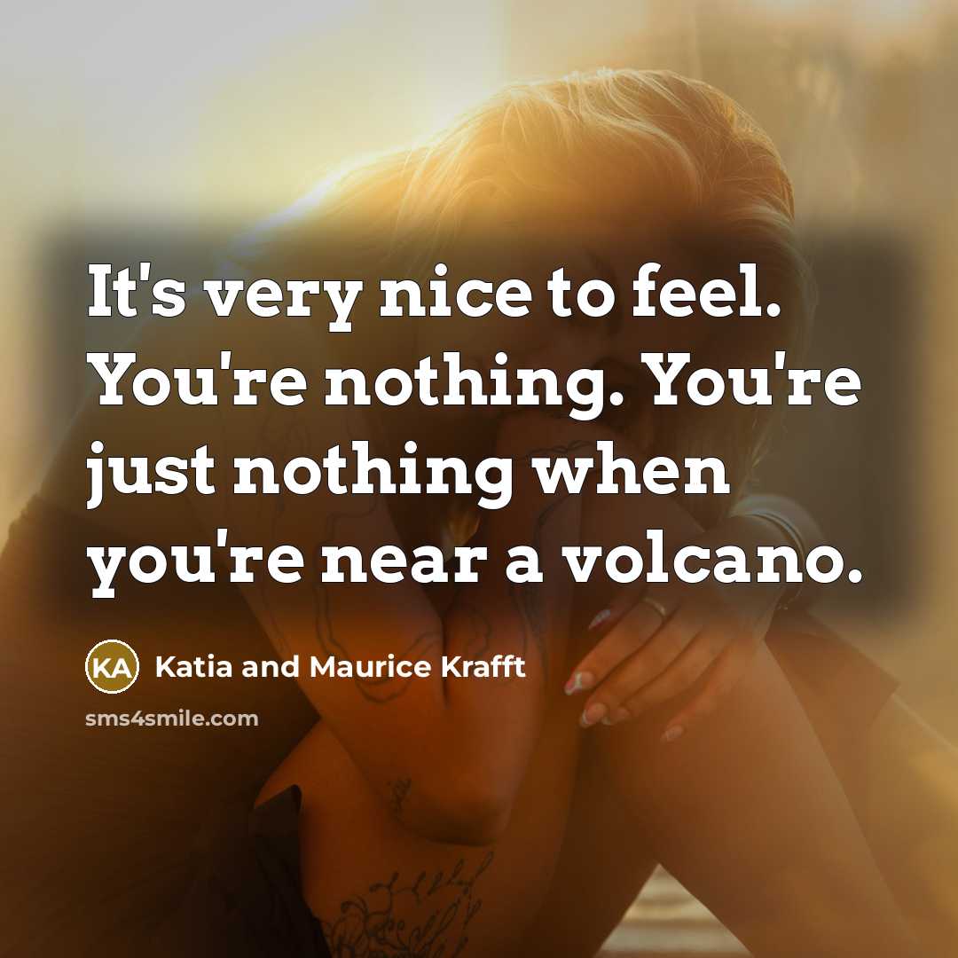 “It's very nice to feel. You're nothing. You're just nothing…” quote by Katia and Maurice Krafft
