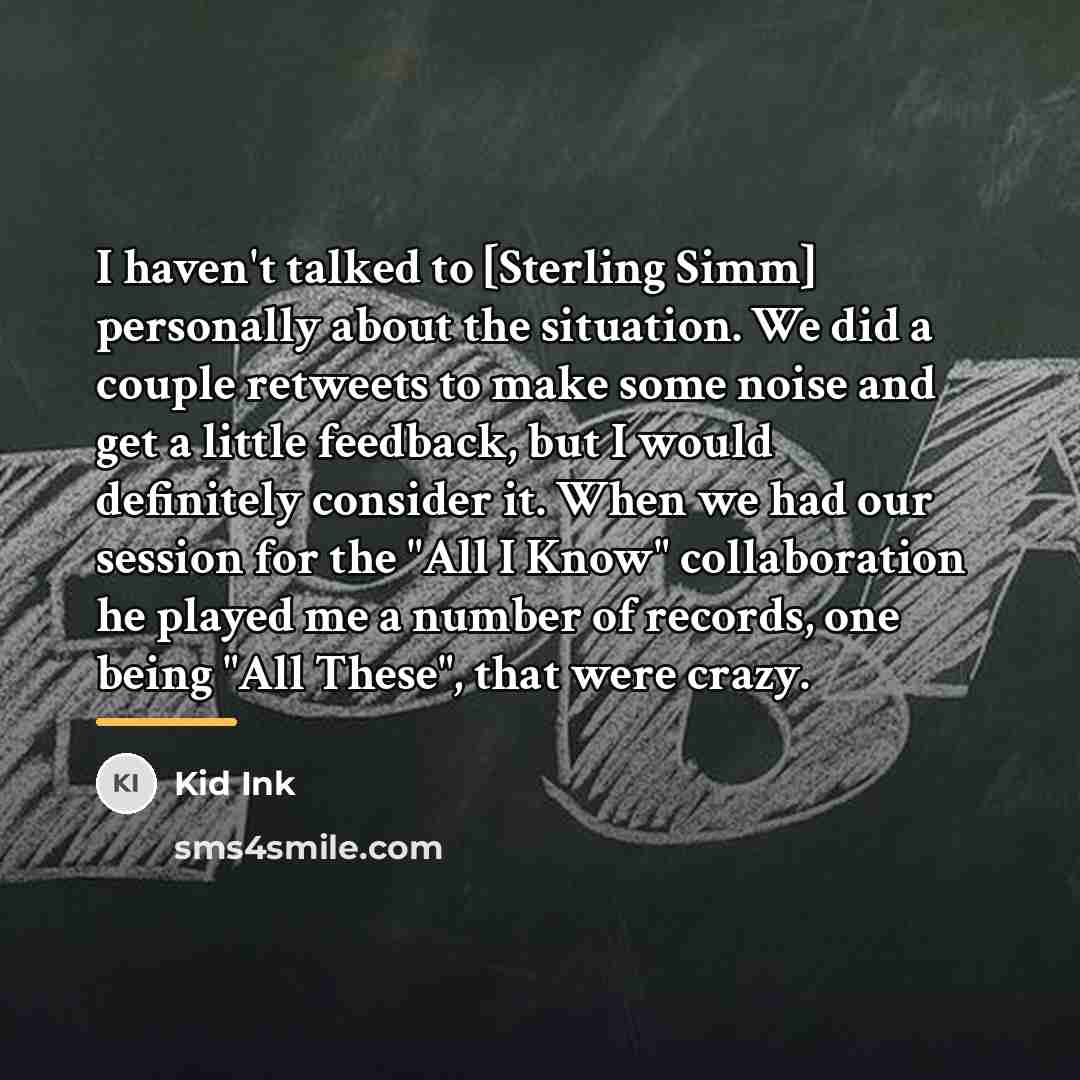 “I haven't talked to [Sterling Simm] personally about the situation.…” quote by Kid Ink