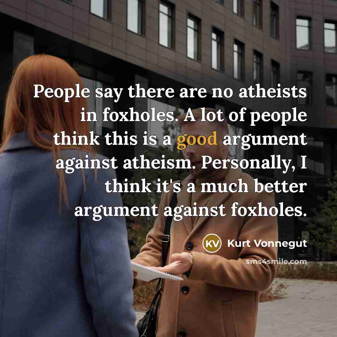 “People say there are no atheists in foxholes. A lot…” quote by Kurt Vonnegut