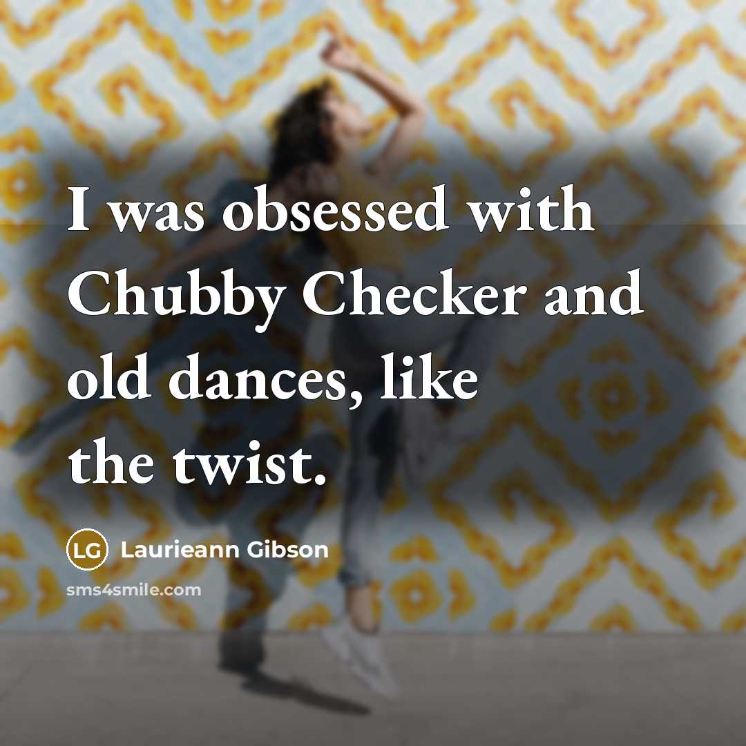 “I was obsessed with Chubby Checker and old dances, like…” quote by Laurieann Gibson