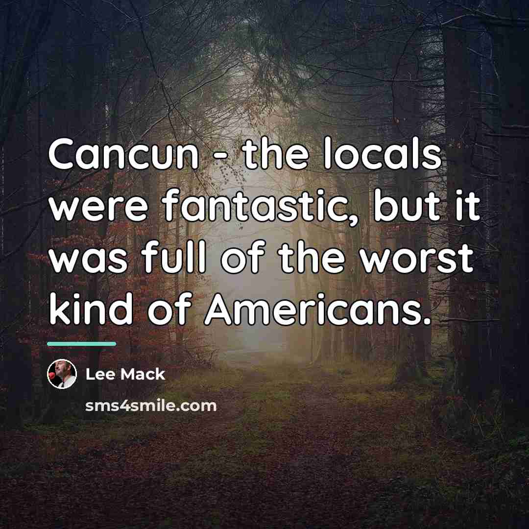 “Cancun - the locals were fantastic, but it was full…” quote by Lee Mack