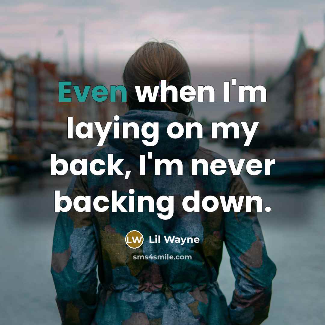 “Even when I'm laying on my back, I'm never backing down.” quote by Lil Wayne