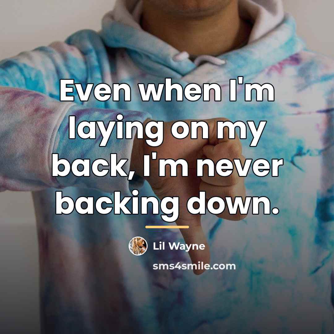“Even when I'm laying on my back, I'm never backing…” quote by Lil Wayne