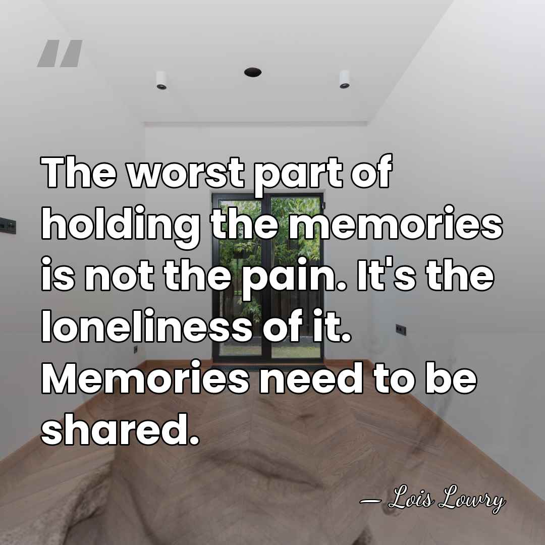 The worst part of holding the memories is not the pain. It's&hellip; - Lois Lowry