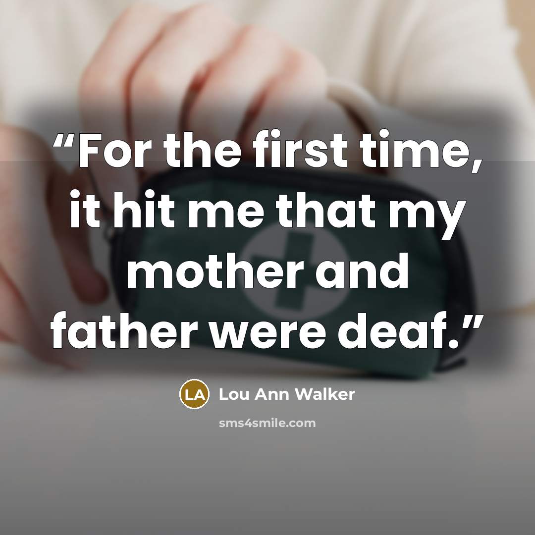 “For the first time, it hit me that my mother and father were deaf.” quote by Lou Ann Walker