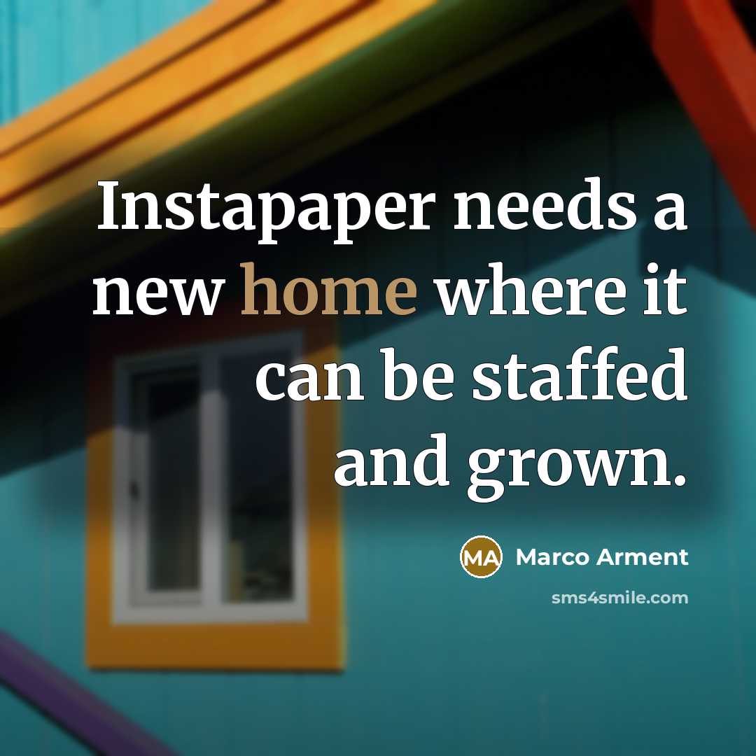 “Instapaper needs a new home where it can be staffed…” quote by Marco Arment