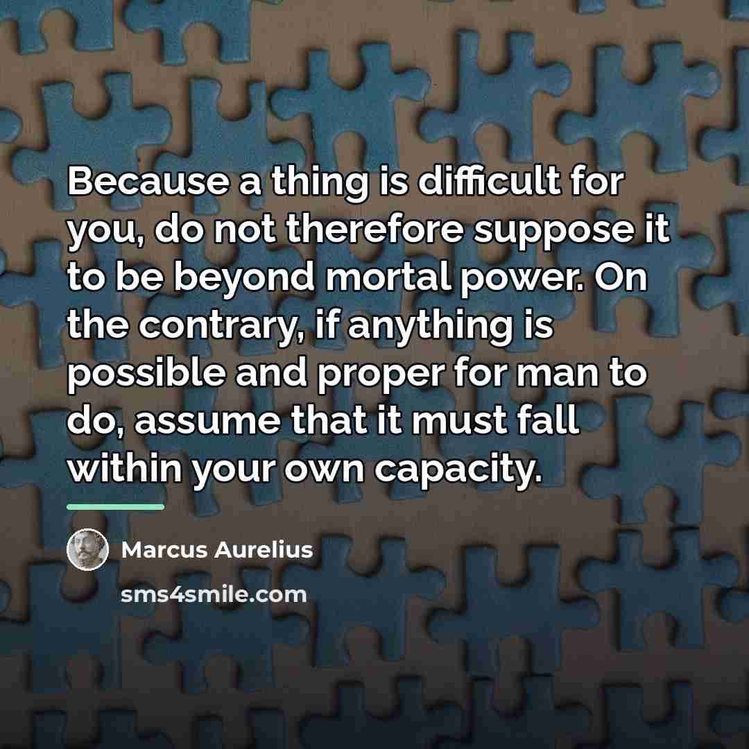 “Because a thing is difficult for you, do not therefore…” quote by Marcus Aurelius
