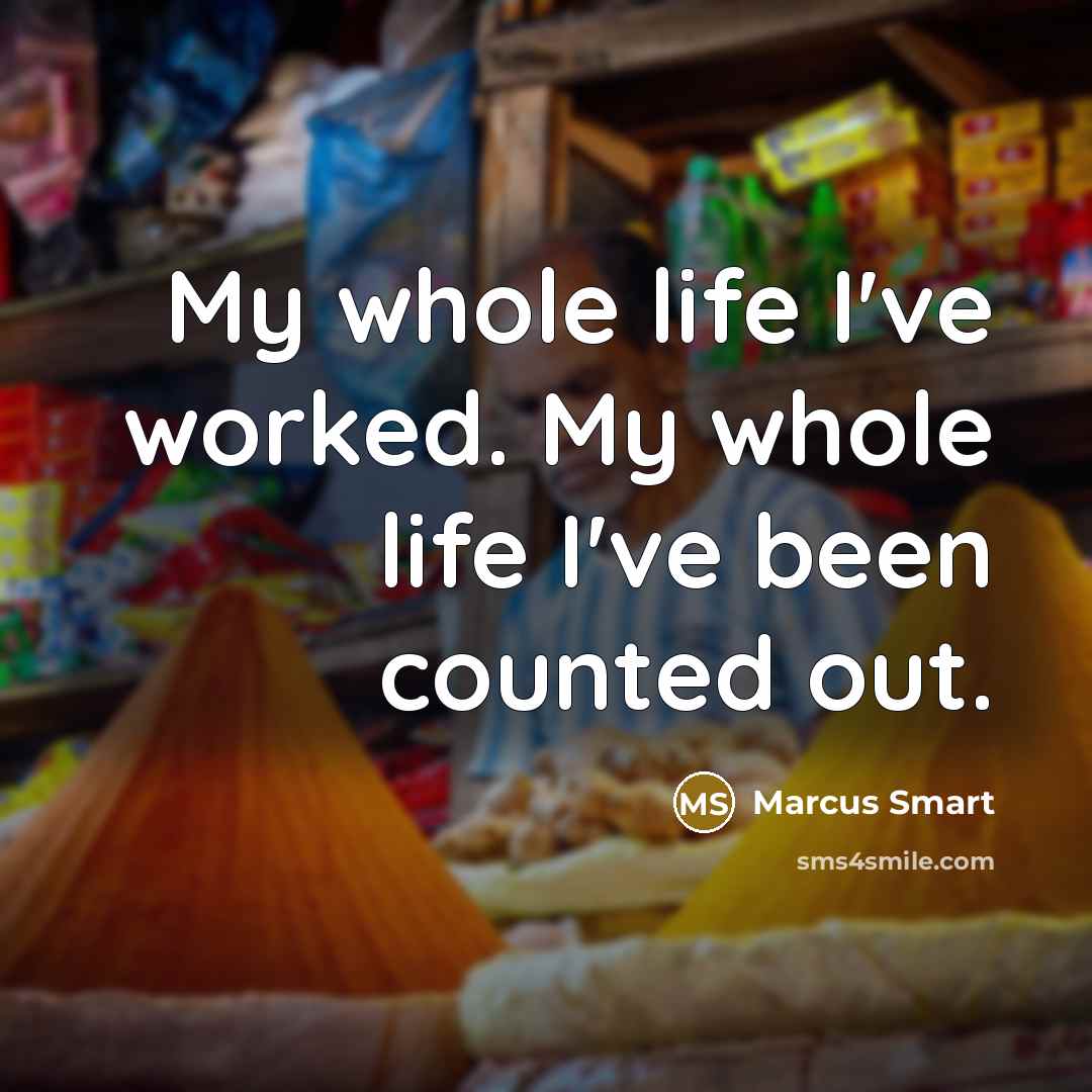 “My whole life I've worked. My whole life I've been…” quote by Marcus Smart