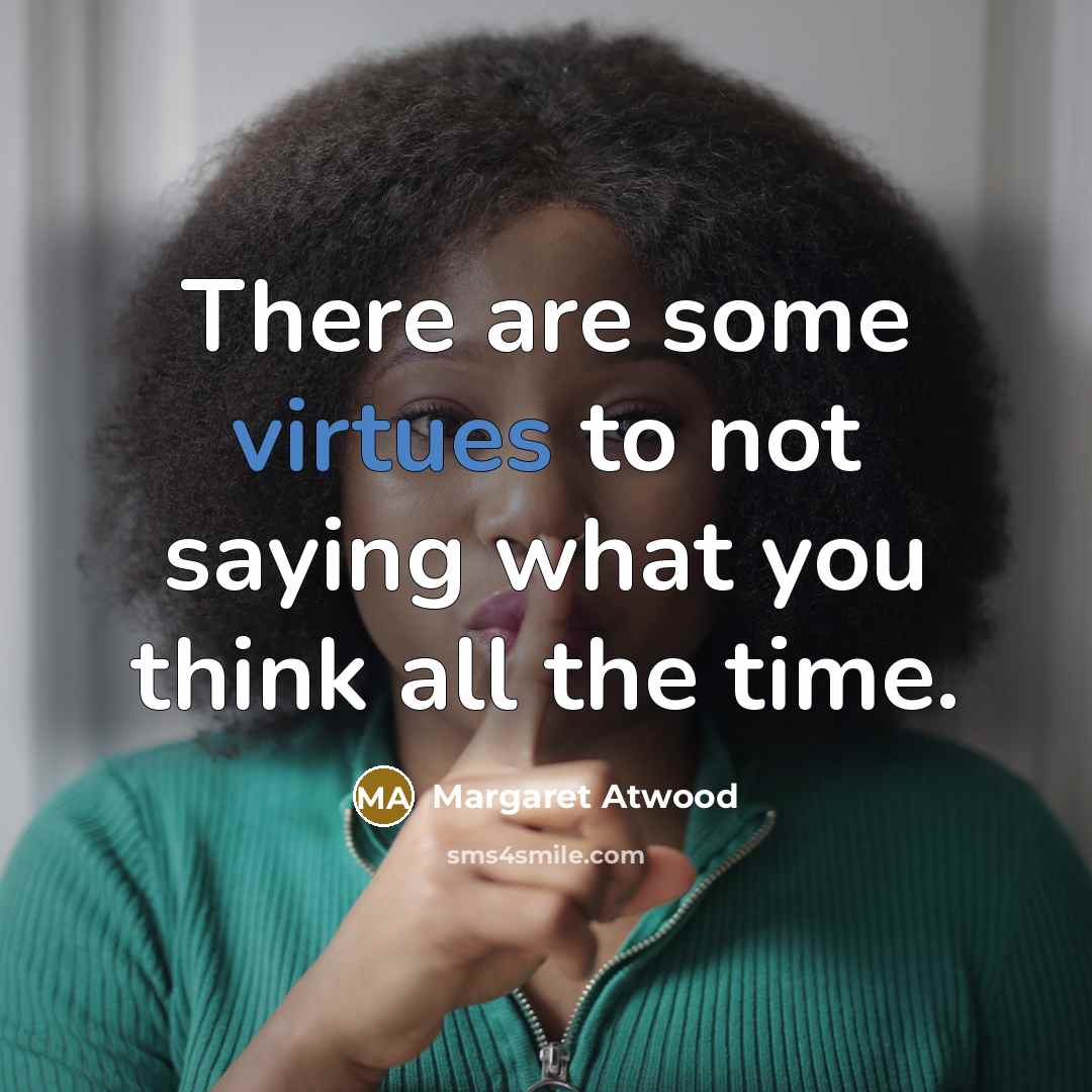 “There are some virtues to not saying what you think…” quote by Margaret Atwood