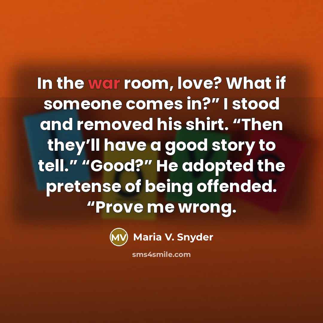 “In the war room, love? What if someone comes in?”…” quote by Maria V. Snyder