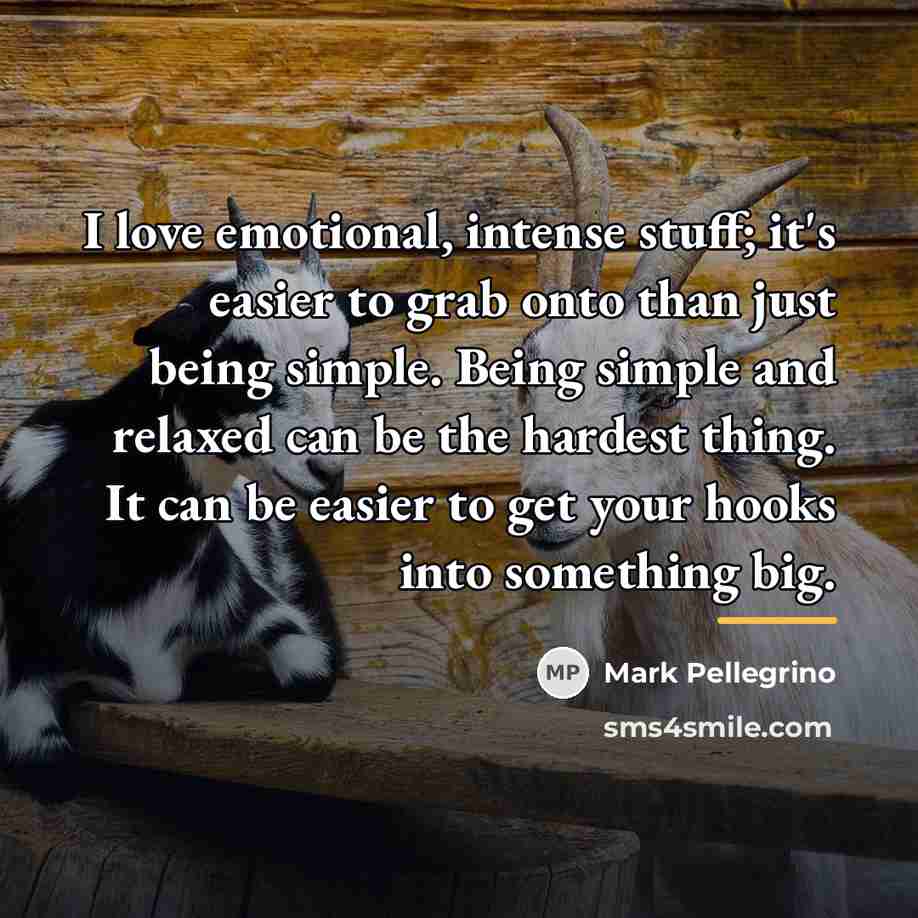 “I love emotional, intense stuff; it's easier to grab onto…” quote by Mark Pellegrino