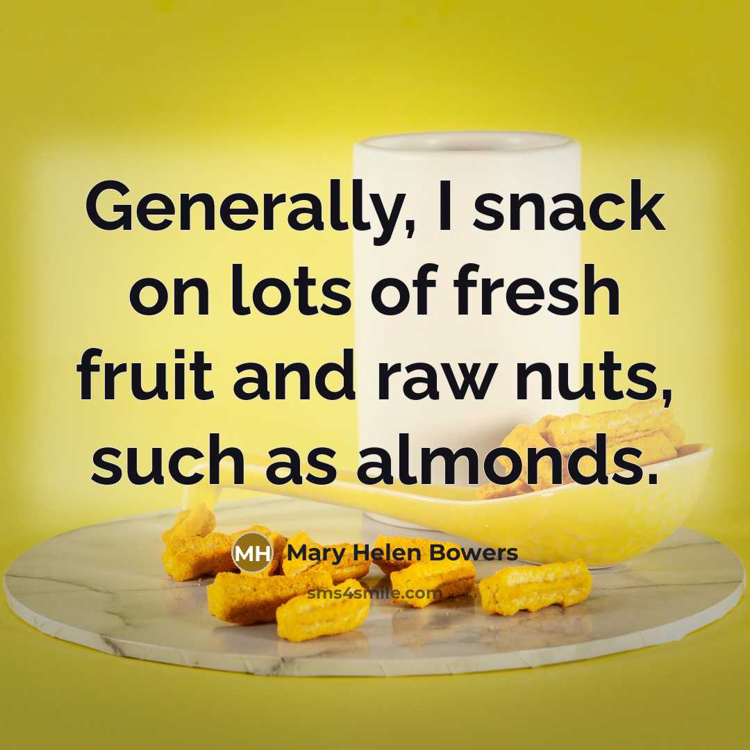 “Generally, I snack on lots of fresh fruit and raw…” quote by Mary Helen Bowers