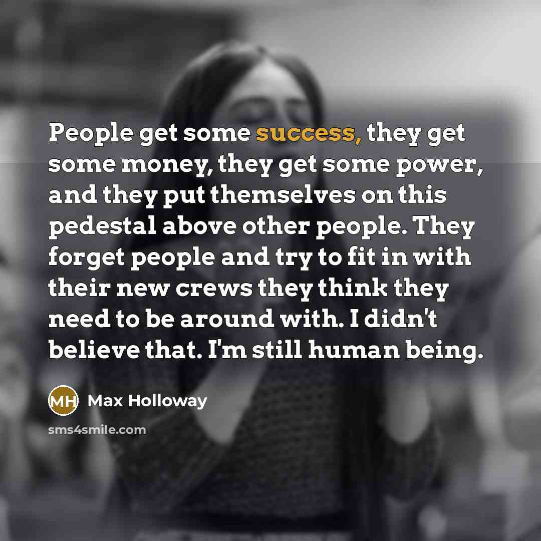 “People get some success, they get some money, they get…” quote by Max Holloway