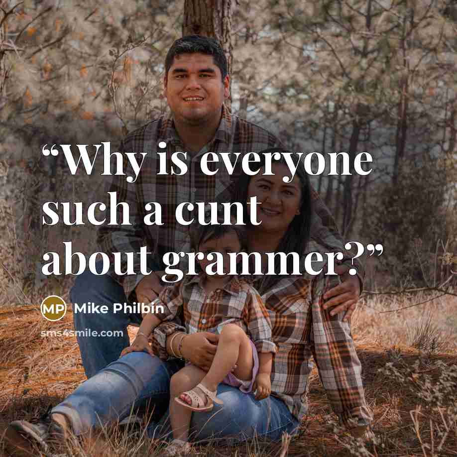 “Why is everyone such a cunt about grammer?” quote by Mike Philbin
