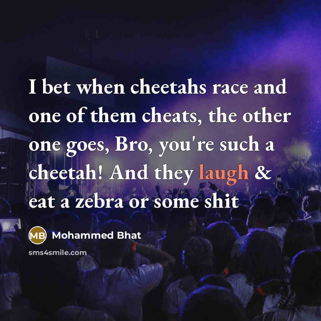 “I bet when cheetahs race and one of them cheats,…” quote by Mohammed Bhat