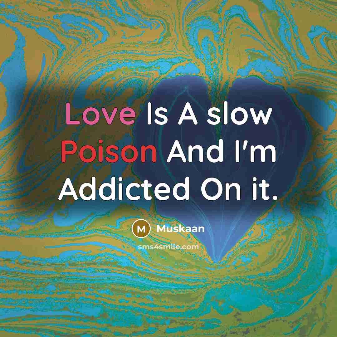 “Love Is A slow Poison And I'm Addicted On it.” quote by Muskaan