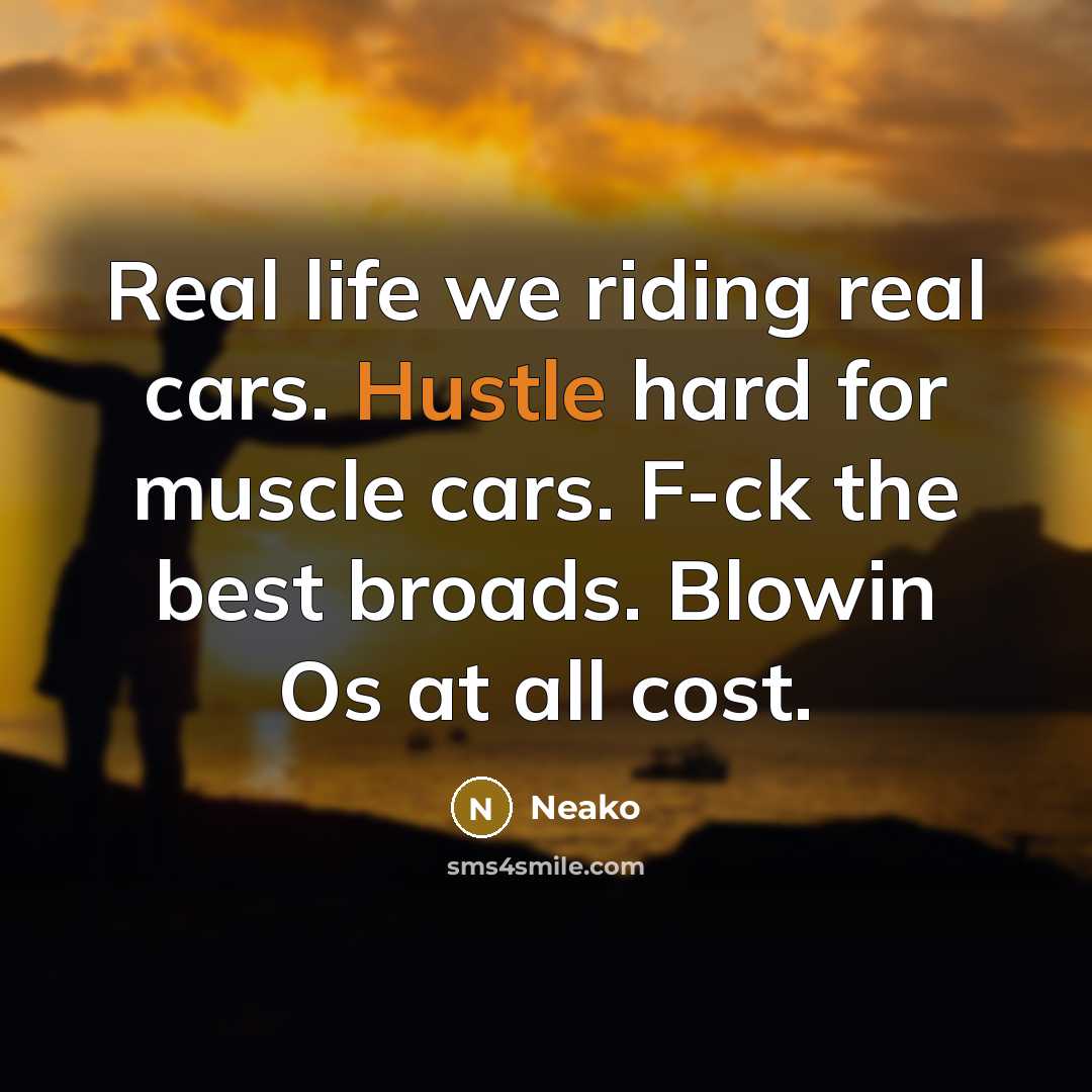 “Real life we riding real cars. Hustle hard for muscle…” quote by Neako