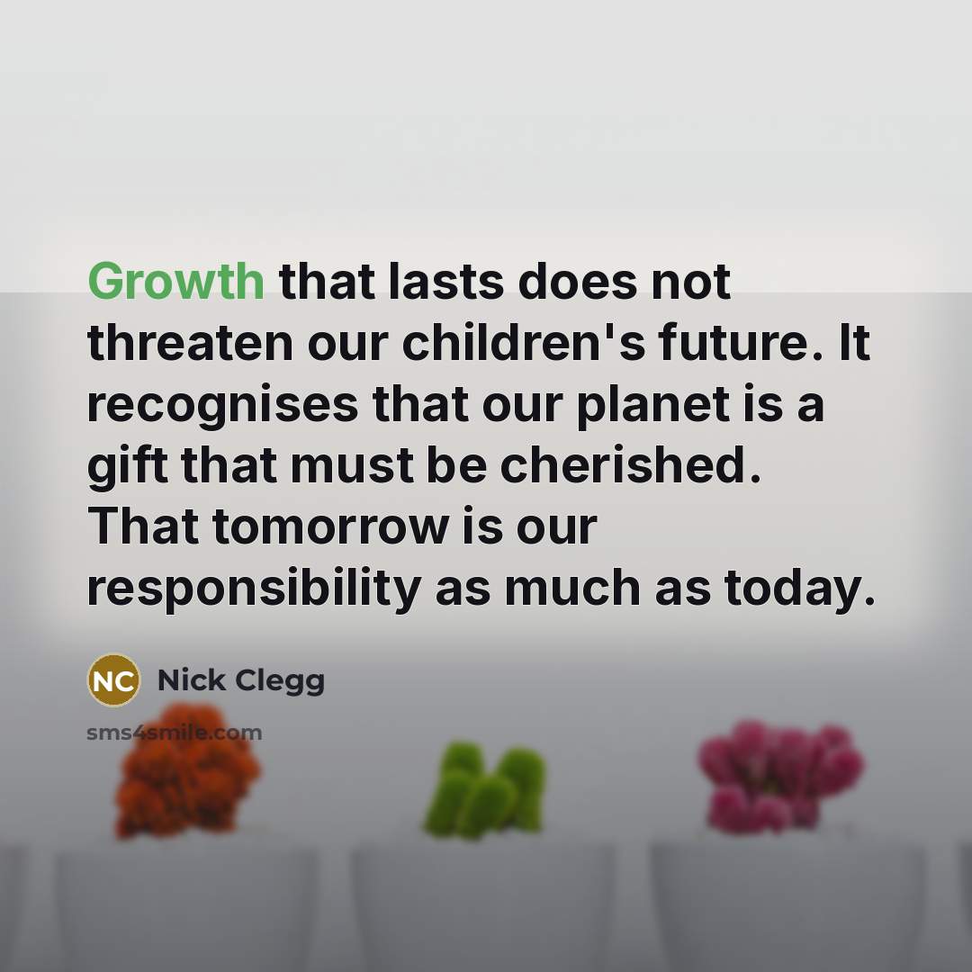 “Growth that lasts does not threaten our children's future. It…” quote by Nick Clegg