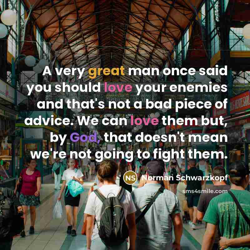 “A very great man once said you should love your…” quote by Norman Schwarzkopf