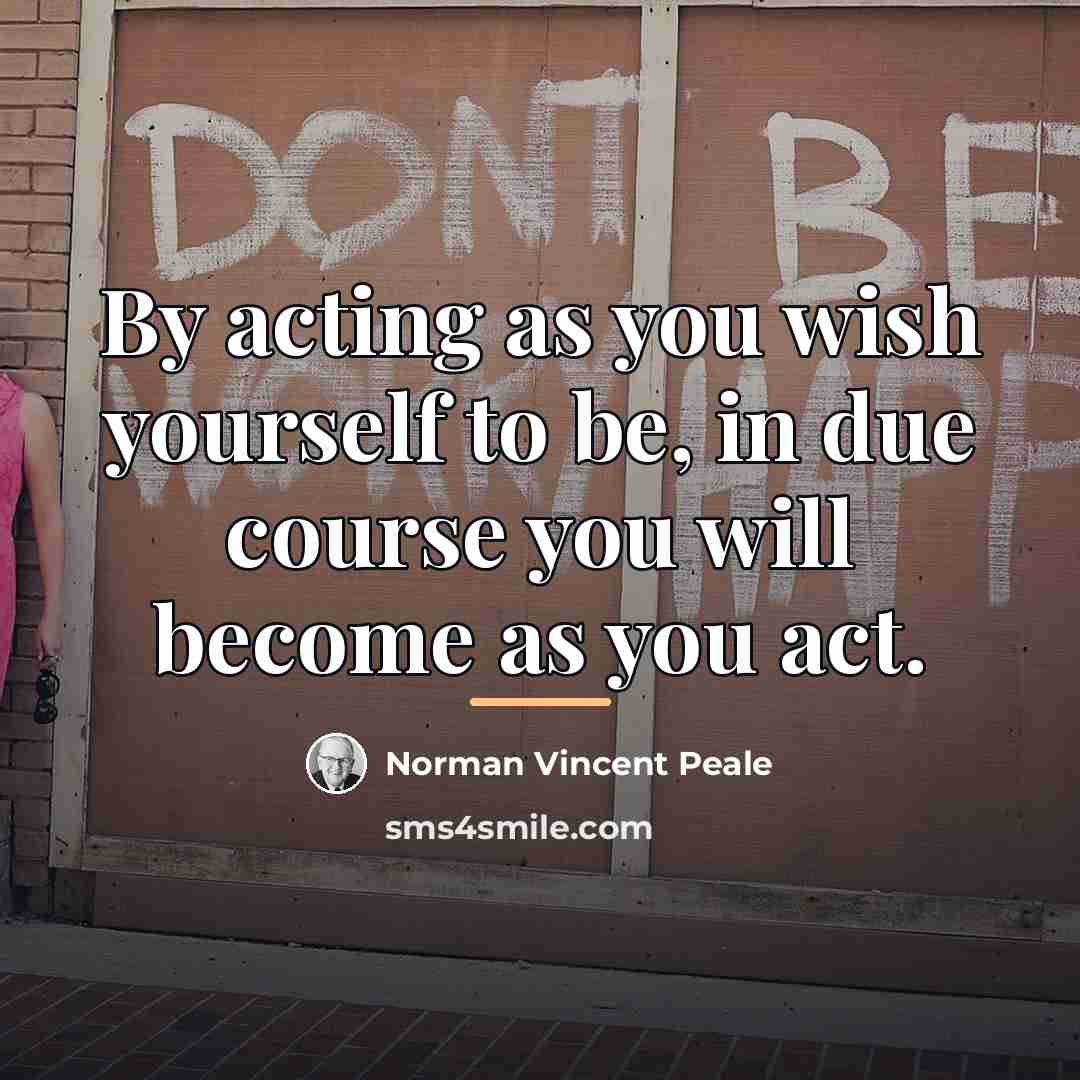 “By acting as you wish yourself to be, in due…” quote by Norman Vincent Peale