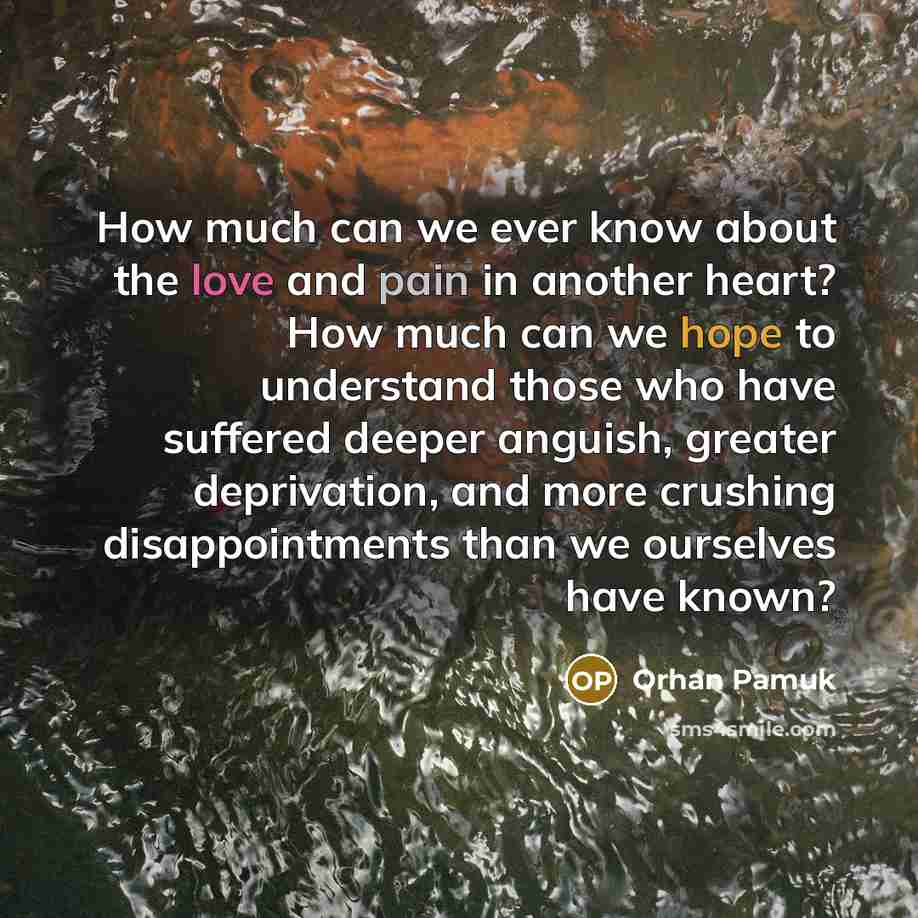“How much can we ever know about the love and…” quote by Orhan Pamuk