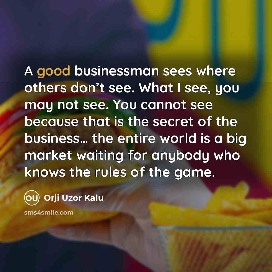 “A good businessman sees where others don’t see. What I…” quote by Orji Uzor Kalu