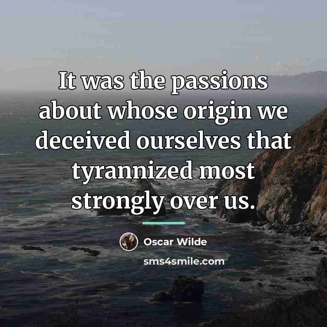 “It was the passions about whose origin we deceived ourselves…” quote by Oscar Wilde