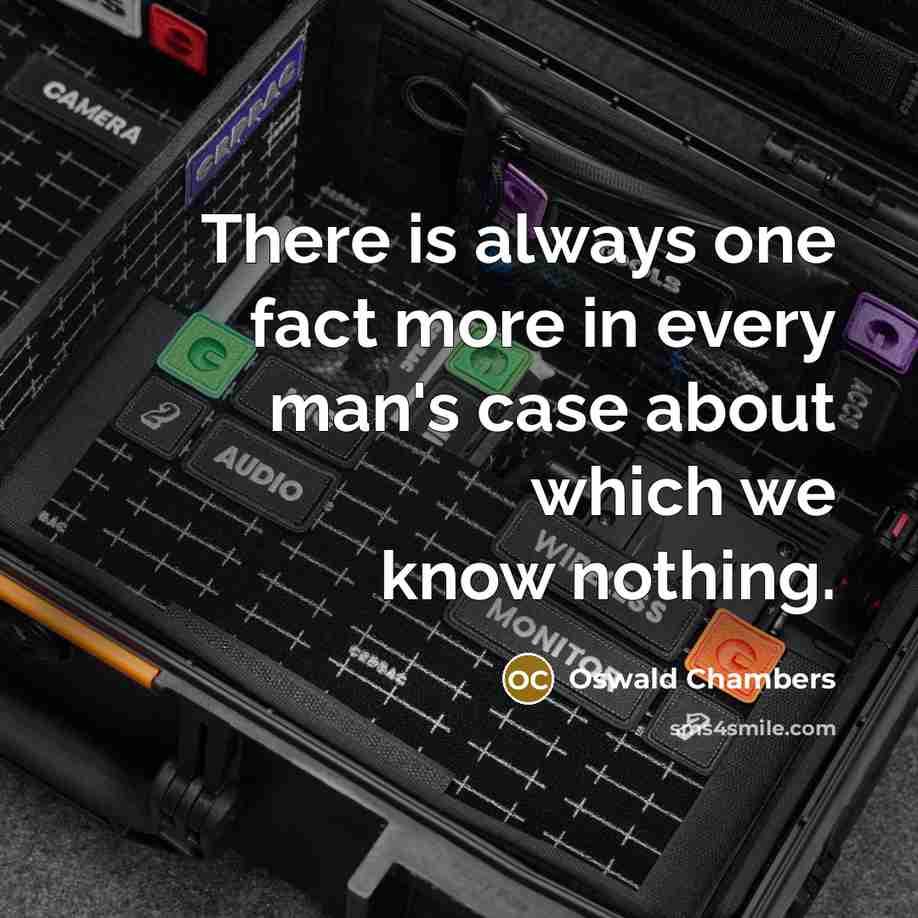 “There is always one fact more in every man's case…” quote by Oswald Chambers