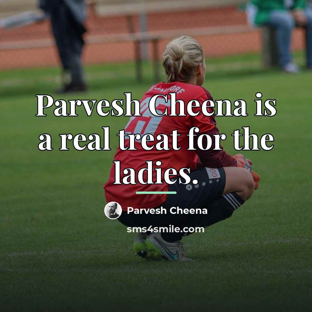 “Parvesh Cheena is a real treat for the ladies.…” quote by Parvesh Cheena