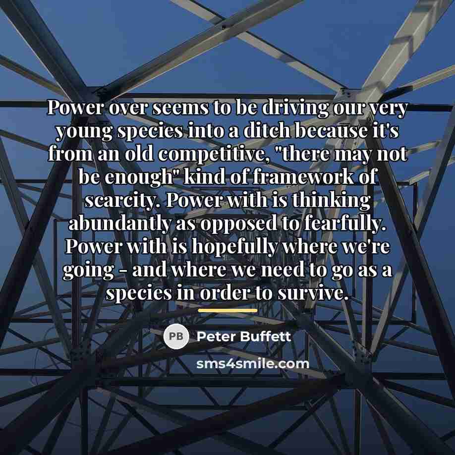 “Power over seems to be driving our very young species…” quote by Peter Buffett