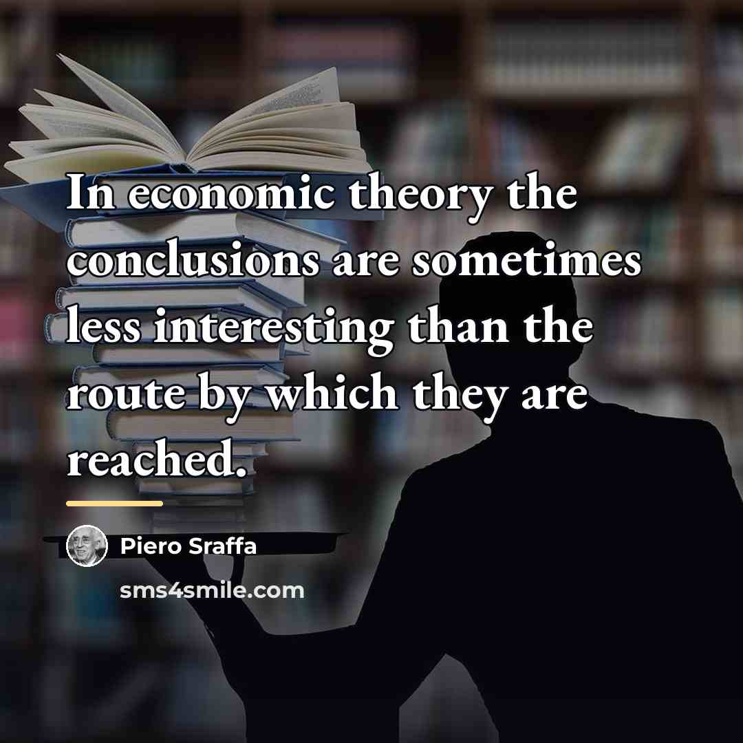 “In economic theory the conclusions are sometimes less interesting than…” quote by Piero Sraffa