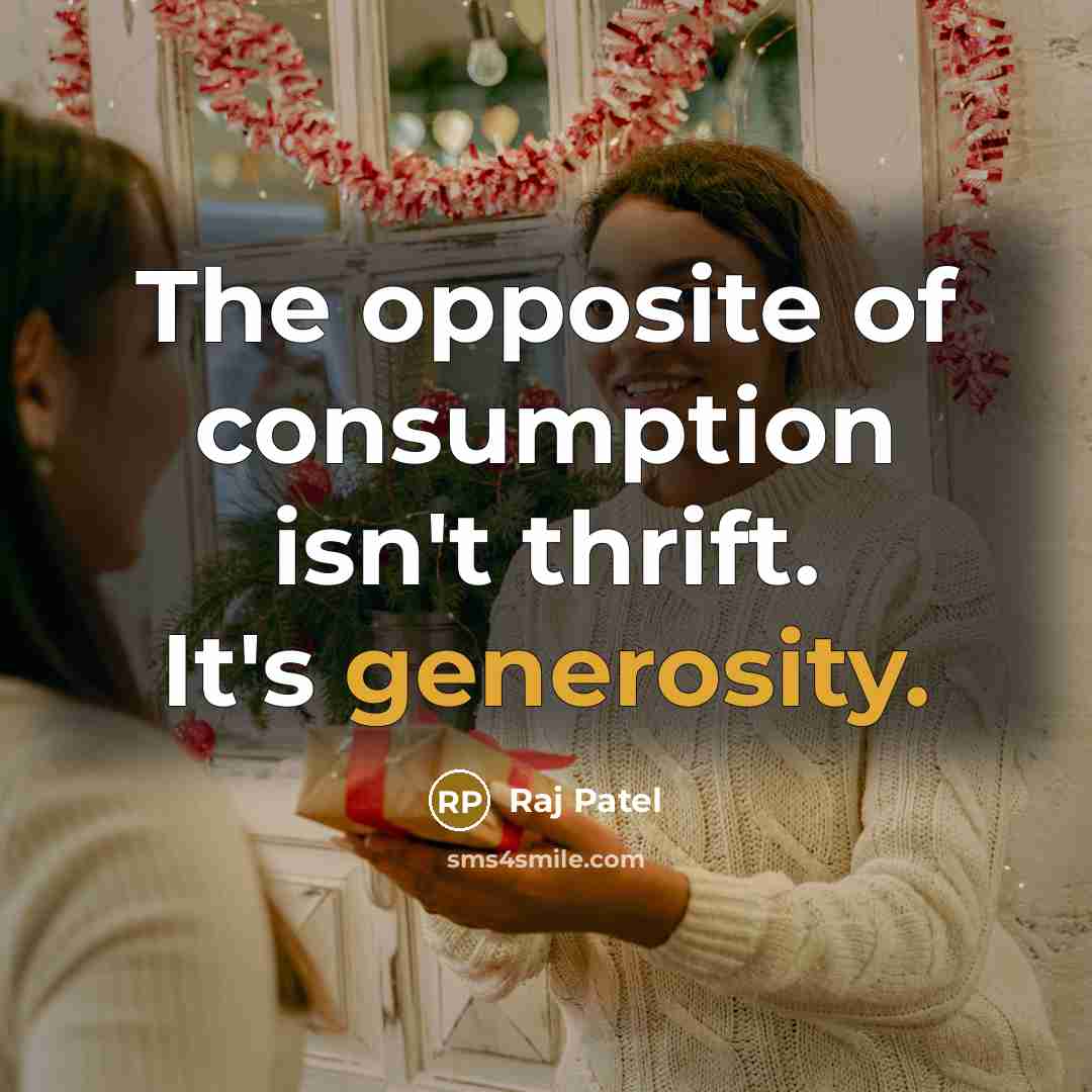 “The opposite of consumption isn't thrift. It's generosity.…” quote by Raj Patel